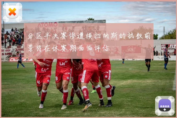 分区半决赛惨遭横扫纳斯的执教前景将在休赛期面临评估